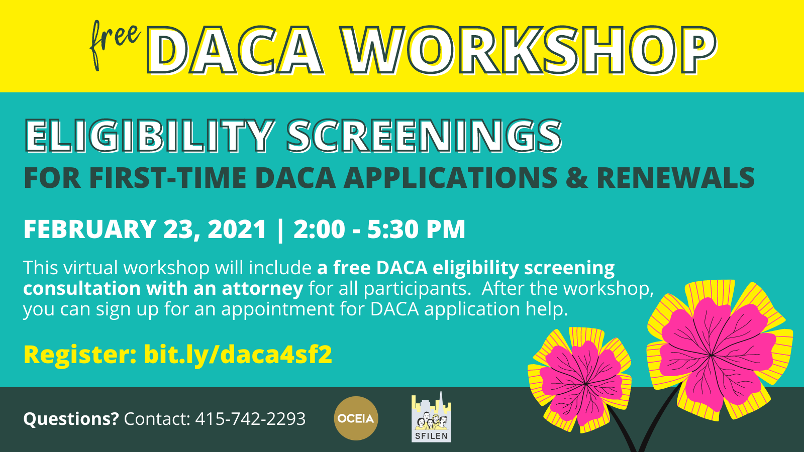 Free DACA Workshop. Eligibility Screenings for first-time DACA applicants and renewals. February 23, 2021 | 2:00-5:30PM Pacific Time. This virtual workshop will include a free DACA eligibility screening consultation with an attorney for all participants. After the workshop, you can sign up for an appointment for DACA application help. Register: bit.ly/daca4sf2 Questions? Contact 415-742-2293