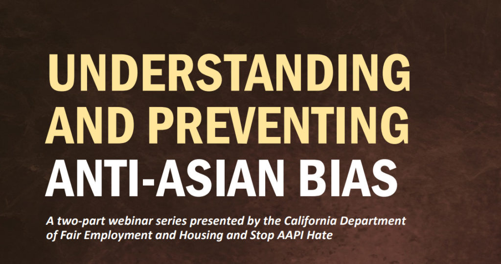 Understanding and Preventing Anti-Asian Bias: A webinar series presented by the California Department of Fair Employment and Housing and Stop AAPI Hate